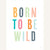 Born To Be Wild Art Print | Bright